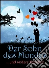Der Sohn des Mondes ... und andere Märchen (Illustrierte Ausgabe). Märchenbuch mit Gute-Nacht-Geschichten und Kurzgeschichten für Kinder & Erwachsene. E-book. Formato EPUB ebook di Alexander von Ungern-Sternberg