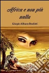 Africa e non più nulla. E-book. Formato Mobipocket ebook di Bonfatti Giorgio Alfonso