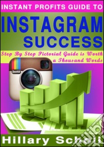 Instant profits guide to Instagram success. E-book. Formato EPUB ebook di Hillary Scholl