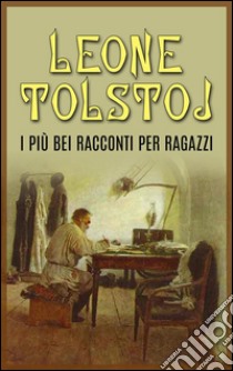 I più bei racconti per ragazzi. E-book. Formato Mobipocket ebook di Leone Tolstoj