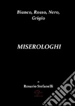 Bianco, Rosso, Nero, Grigio       MISEROLOGHI. E-book. Formato EPUB ebook