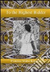 To the Highest Bidder. E-book. Formato EPUB ebook di Florence Morse Kingsley