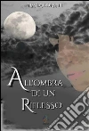 All'ombra di un riflesso. E-book. Formato EPUB ebook di Nayla Coralli