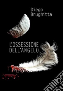 L'ossessione dell'angelo. E-book. Formato Mobipocket ebook di Diego Brughitta