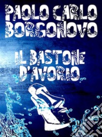 Il bastone d'avorio. E-book. Formato Mobipocket ebook di Paolo Carlo Borgonovo