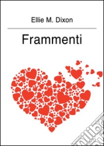 Frammenti. E-book. Formato EPUB ebook di Ellie M. Dixon