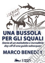 Una bussola per gli squaliStoria di un maledetto e incredibile day off di una guida subacquea. E-book. Formato EPUB ebook