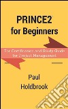 Prince2 for Beginners : For Certification and Study Guide for Project Management. E-book. Formato EPUB ebook