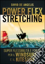 Power Flex Stretching - Super Flessibilità e Forza per il Windsurf e il Kitesurf. E-book. Formato EPUB ebook