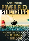 Power Flex Stretching - Super Flessibilità e Forza per il Windsurf e il Kitesurf. E-book. Formato EPUB ebook di David De Angelis
