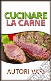 Cucinare la carne. E-book. Formato EPUB ebook