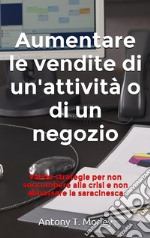 Aumentare le vendite del negozio o dell'attività commerciale. E-book. Formato EPUB ebook