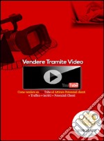 Vendere tramite video. E-book. Formato PDF ebook