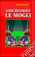 Giochiamoci le mogli. E-book. Formato EPUB ebook