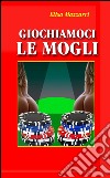 Giochiamoci le mogli. E-book. Formato EPUB ebook