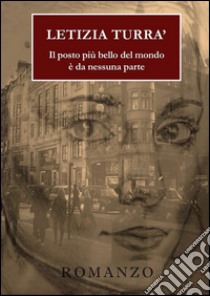 Il posto più bello del mondo è da nessuna parte. E-book. Formato PDF ebook di Letizia Turrà