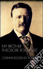 My brother Theodore Roosevelt. E-book. Formato EPUB ebook