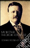 My brother Theodore Roosevelt. E-book. Formato Mobipocket ebook