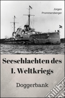 Seeschlachten des 1. Weltkriegs - Doggerbank. E-book. Formato Mobipocket ebook di Jürgen Prommersberger