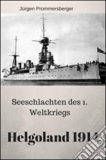 Seeschlachten des 1. Weltkriegs - Helgoland 1914. E-book. Formato Mobipocket ebook di Jürgen Prommersberger
