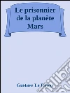 Le prisonnier de la planète Mars. E-book. Formato EPUB ebook