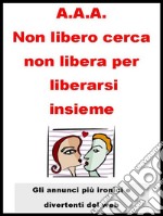 A.A.A. Non libero cerca non libera per liberarsi insieme. . E-book. Formato EPUB ebook