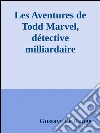 Les aventures de Todd Marvel, détective milliardaire. E-book. Formato EPUB ebook di Gustave Le Rouge