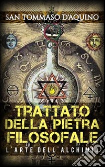 Trattato della Pietra filosofaleL'Arte dell'Alchimia. E-book. Formato Mobipocket ebook di San Tommaso D'aquino