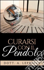 Curarsi con il pendolo. E-book. Formato Mobipocket ebook