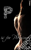 P is for pleasure. E-book. Formato Mobipocket ebook di Surely Wilder