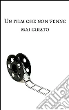 Un film che non venne mai girato. E-book. Formato Mobipocket ebook di Mozziethewriter