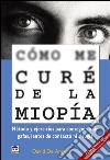 Cómo me curé de la miopía - Método y ejercicios para conseguirlo sin gafas, lentes de contacto ni cirugía. E-book. Formato Mobipocket ebook di David De Angelis