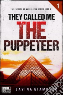 They called me THE PUPPETEER 1 (The Puppets of Washington Book 7). E-book. Formato Mobipocket ebook di Lavina Giamusso