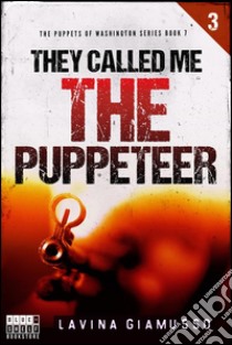 They called me THE PUPPETEER 3 (The Puppets of Washington Book 7). E-book. Formato EPUB ebook di Lavina Giamusso