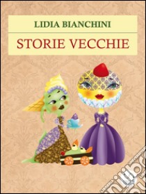 Storie vecchie. E-book. Formato Mobipocket ebook di Lidia Bianchini