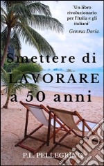 Smettere di lavorare a 50 anni. E-book. Formato Mobipocket ebook