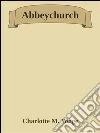 Abbeychurch. E-book. Formato Mobipocket ebook di Charlotte M. Yonge