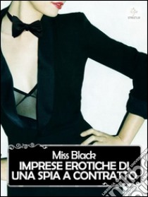 Imprese erotiche di una spia a contratto. E-book. Formato Mobipocket ebook di Miss Black