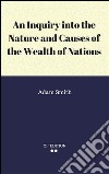 An inquiry into the nature and causes of the wealth of nations. E-book. Formato EPUB ebook