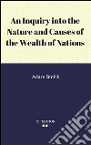 An inquiry into the nature and causes of the wealth of nations. E-book. Formato EPUB ebook di Adam Smith