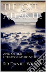 The lost Atlantis and other ethnographic studies. E-book. Formato EPUB ebook