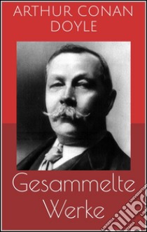 Gesammelte Werke (Vollständige und illustrierte Ausgaben: Sherlock Holmes-Romane und -Detektivgeschichten, Das Geheimnis von Cloomber-Hall, Micha Clarke u.v.m.). E-book. Formato EPUB ebook di Arthur Conan Doyle