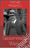 Gesammelte Werke (Vollständige Ausgaben: Der grüne Bogenschütze, Das indische Tuch, Das Gesetz der Vier u.v.m.). E-book. Formato Mobipocket ebook di Edgar Wallace