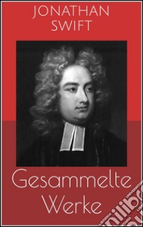 Gesammelte Werke (Vollständige und illustrierte Ausgaben: Gullivers Reisen, Irland, Die Bücherschlacht u.v.m.). E-book. Formato Mobipocket ebook di Jonathan Swift