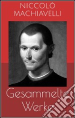 Gesammelte Werke (Vollständige und illustrierte Ausgaben: Der Fürst, Geschichte von Florenz, Politische Betrachtungen über die alte und die italienische Geschichte u.v.m.). E-book. Formato Mobipocket ebook