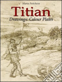 Titian drawings: colour plates. Ediz. illustrata. E-book. Formato EPUB ebook di Maria Peitcheva