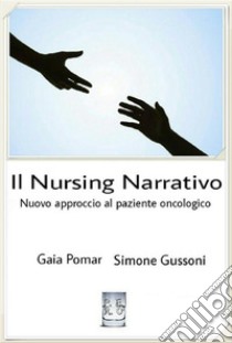 Il Nursing Narrativo nuovo approccio al paziente oncologico - Una testimonianzaProgetti Editoriali Realizzati Onestamente a cura di Giovanni Tommasini . E-book. Formato Mobipocket ebook di Gaia Pomar