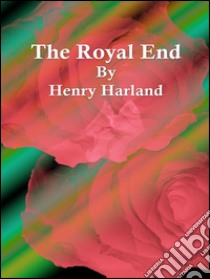 The royal end. E-book. Formato Mobipocket ebook di Henry Harland