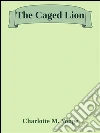 The caged lion. E-book. Formato EPUB ebook di Charlotte M. Yonge
