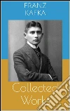 Collected works (complete editions: The Metamorphosis, In the Penal Colony, The Trial, ...). E-book. Formato EPUB ebook di Franz Kafka